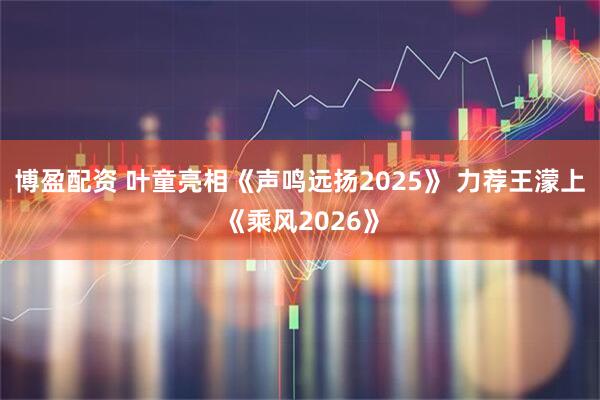 博盈配资 叶童亮相《声鸣远扬2025》 力荐王濛上《乘风2026》